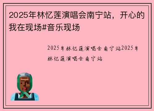 2025年林忆莲演唱会南宁站，开心的我在现场#音乐现场